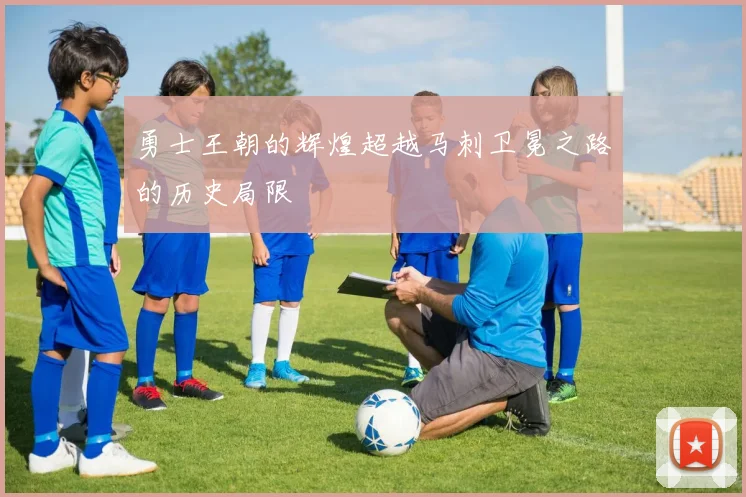 勇士王朝的辉煌超越马刺卫冕之路的历史局限