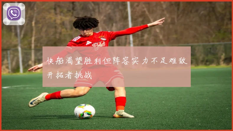 快船渴望胜利但阵容实力不足难敌开拓者挑战
